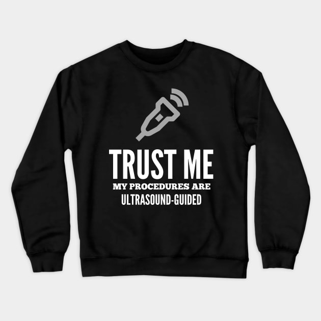 Trust Me My Procedures Are Ultrasound Guided, Radiology Crewneck Sweatshirt by docferds